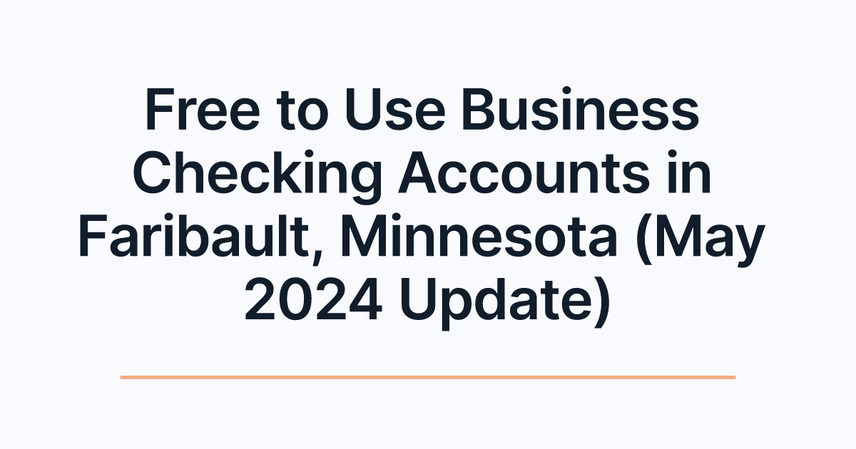 Free to Use Business Checking Accounts in Faribault, Minnesota (May 2024 Update)